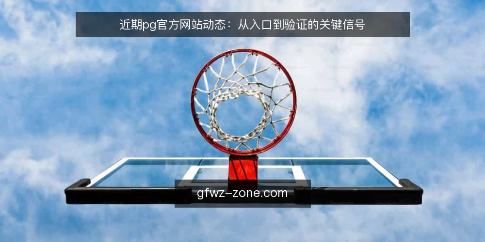 近期pg官方网站动态：从入口到验证的关键信号 — 近期信号：入口变化与活跃度 配图