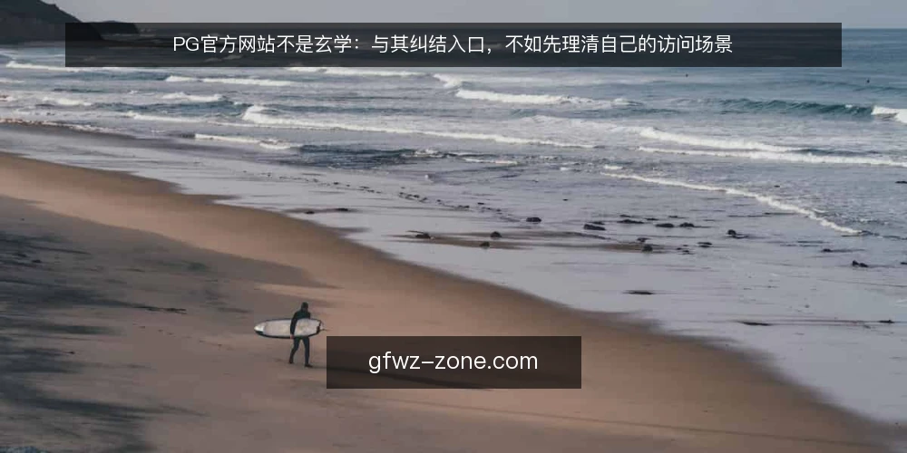 PG官方网站不是玄学：与其纠结入口，不如先理清自己的访问场景 — 先谈现状：把入口当成万能钥匙是最大的误区 配图